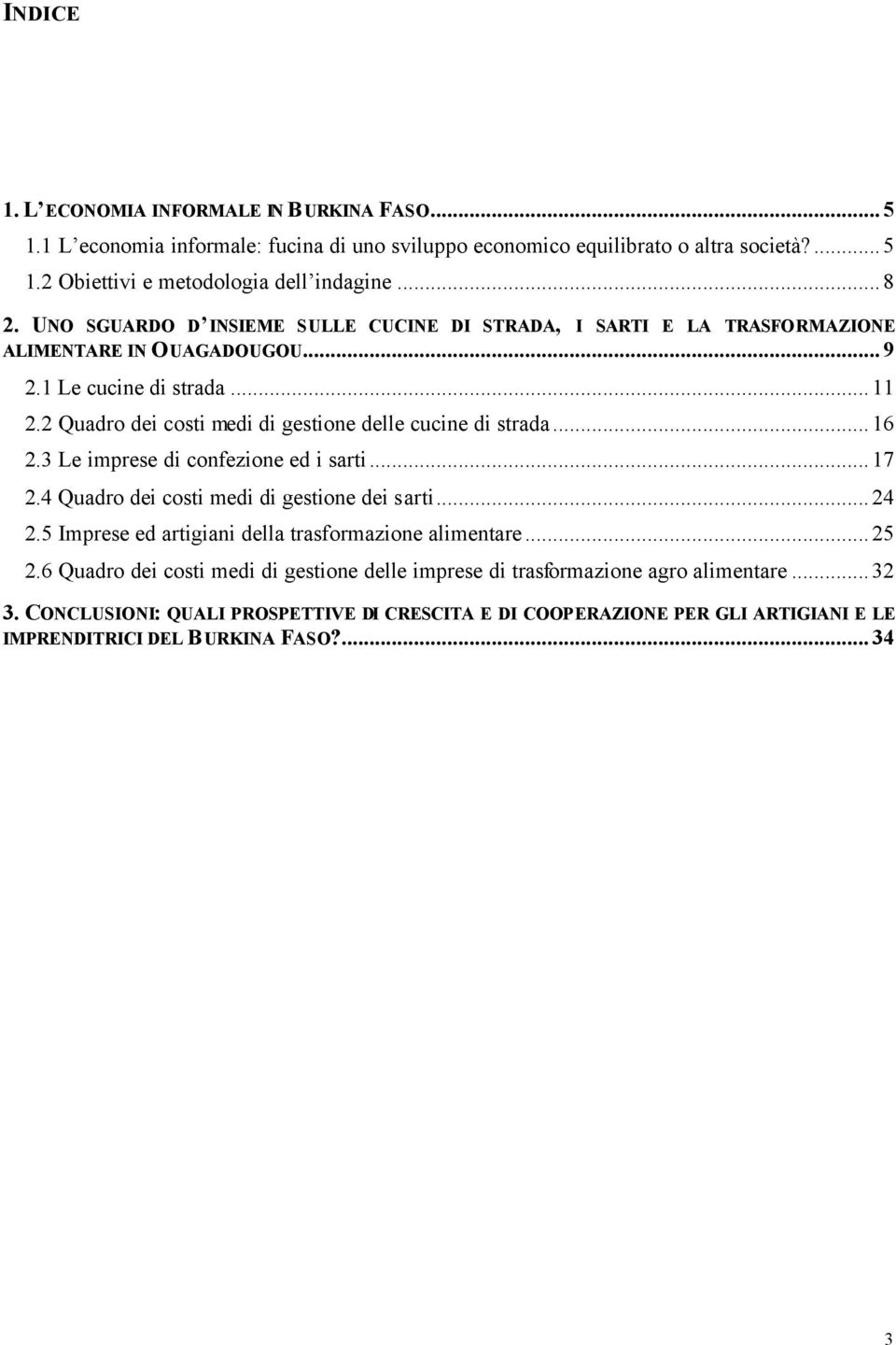 2 Quadro dei costi medi di gestione delle cucine di strada...16 2.3 Le imprese di confezione ed i sarti...17 2.4 Quadro dei costi medi di gestione dei sarti...24 2.