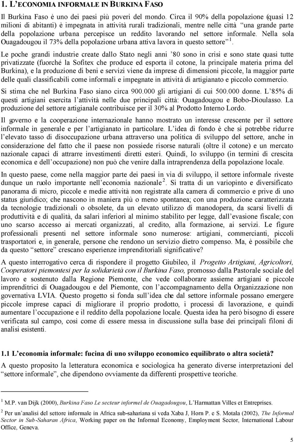 nel settore informale. Nella sola Ouagadougou il 73% della popolazione urbana attiva lavora in questo settore 1.