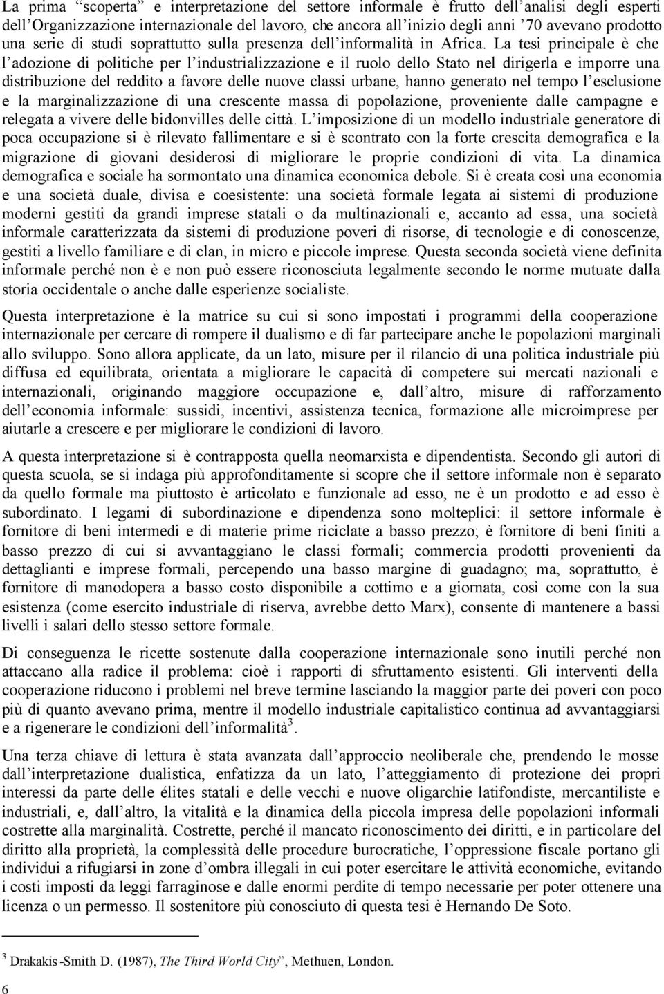 La tesi principale è che l adozione di politiche per l industrializzazione e il ruolo dello Stato nel dirigerla e imporre una distribuzione del reddito a favore delle nuove classi urbane, hanno