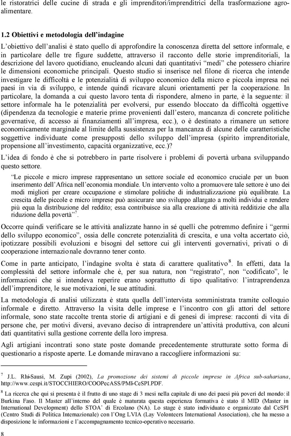 racconto delle storie imprenditoriali, la descrizione del lavoro quotidiano, enucleando alcuni dati quantitativi medi che potessero chiarire le dimensioni economiche principali.