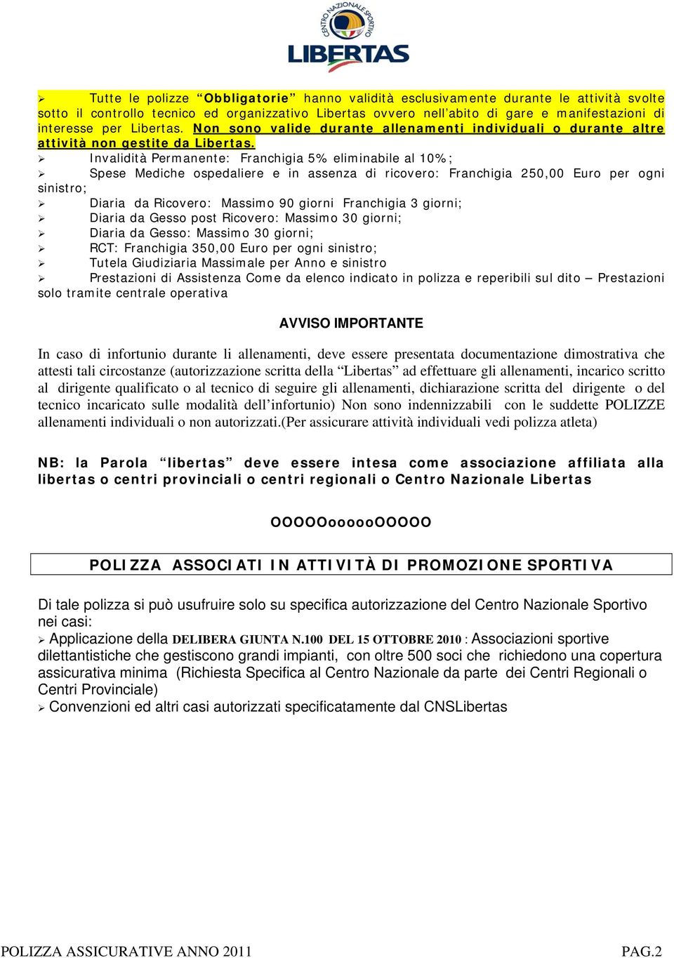 Invalidità Permanente: Franchigia 5% eliminabile al 10%; Spese Mediche ospedaliere e in assenza di : Franchigia 250,00 Euro per ogni sinistro; Diaria da Ricovero: Massimo 90 giorni Franchigia 3