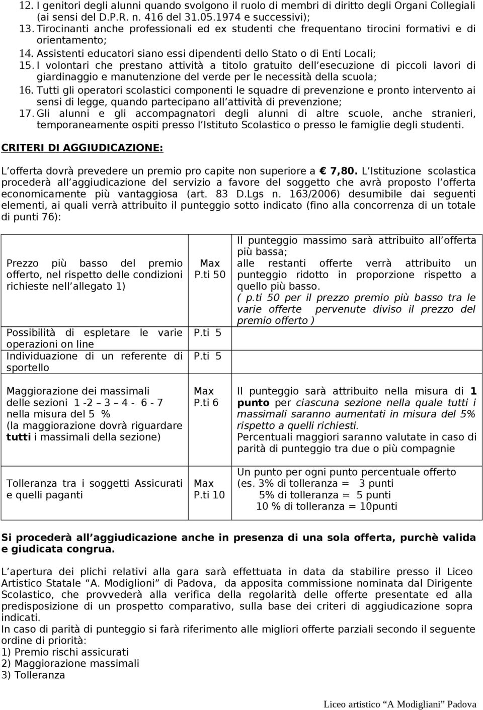 I volontari che prestano attività a titolo gratuito dell esecuzione di piccoli lavori di giardinaggio e manutenzione del verde per le necessità della scuola; 16.