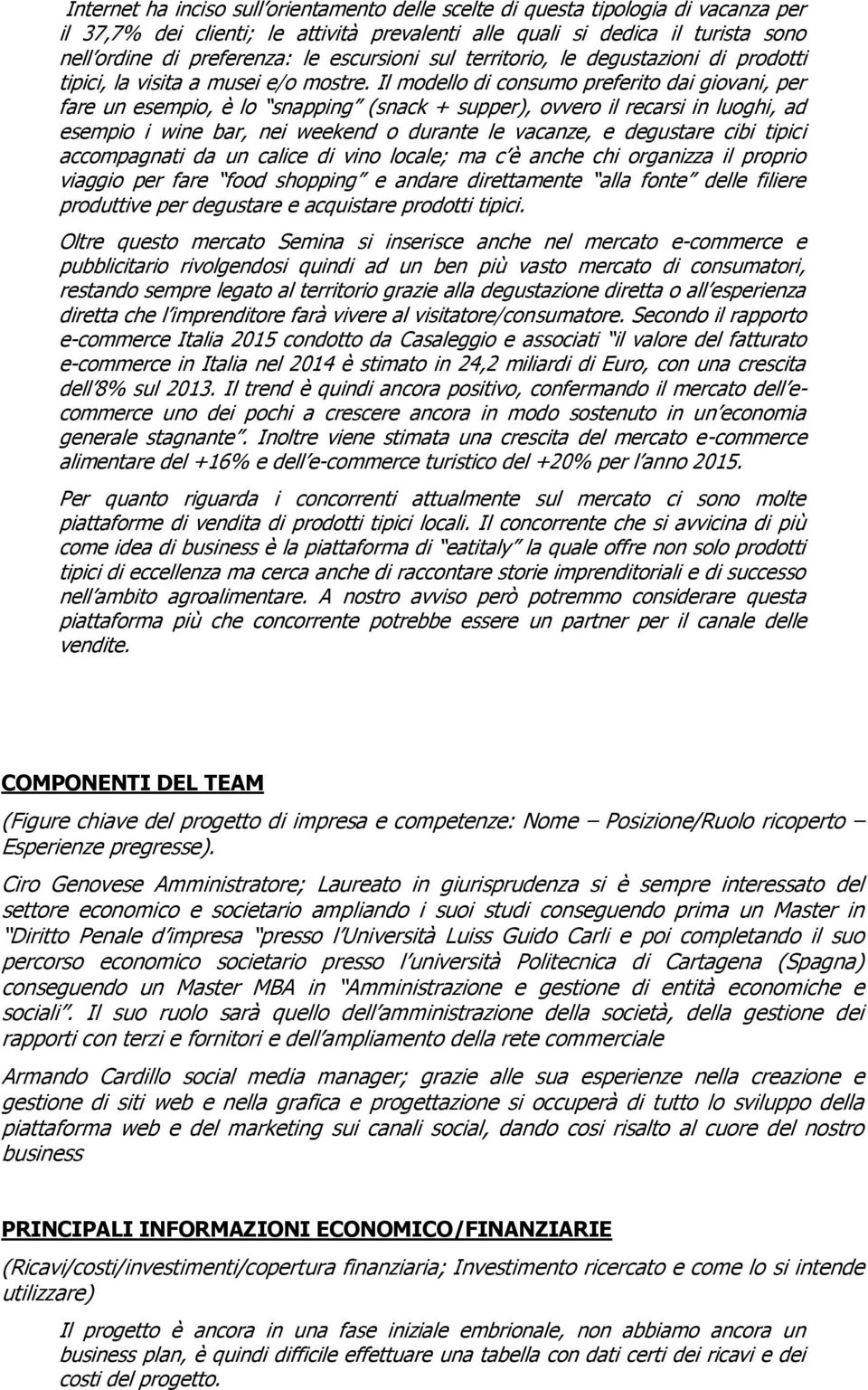 Il modello di consumo preferito dai giovani, per fare un esempio, è lo snapping (snack + supper), ovvero il recarsi in luoghi, ad esempio i wine bar, nei weekend o durante le vacanze, e degustare