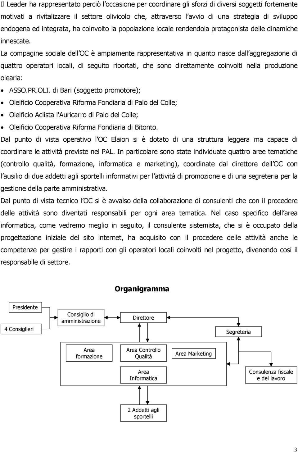 La compagine sociale dell OC è ampiamente rappresentativa in quanto nasce dall aggregazione di quattro operatori locali, di seguito riportati, che sono direttamente coinvolti nella produzione