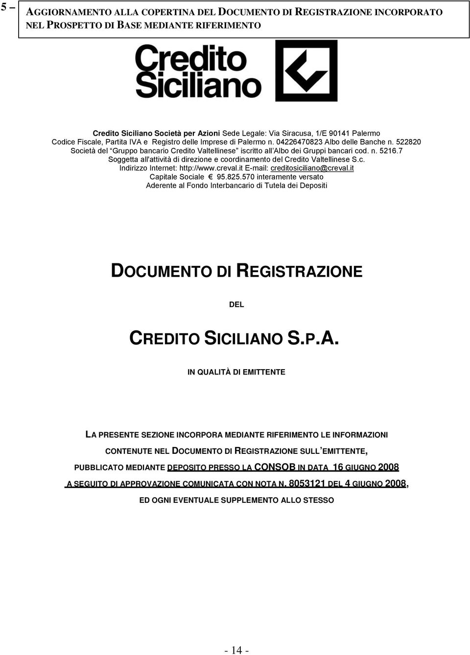 7 Soggetta all'attività di direzione e coordinamento del Credito Valtellinese S.c. Indirizzo Internet: http://www.creval.it E-mail: creditosiciliano@creval.it Capitale Sociale 95.825.