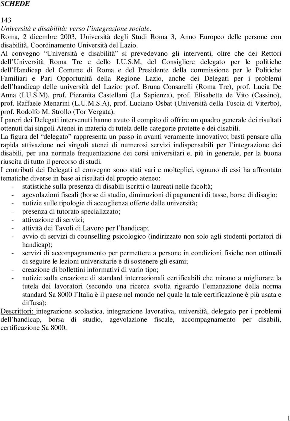 M, del Consigliere delegato per le politiche dell Handicap del Comune di Roma e del Presidente della commissione per le Politiche Familiari e Pari Opportunità della Regione Lazio, anche dei Delegati