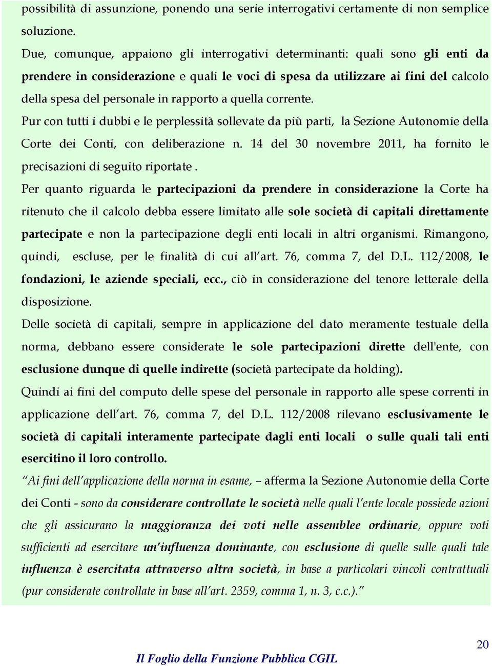 rapporto a quella corrente. Pur con tutti i dubbi e le perplessità sollevate da più parti, la Sezione Autonomie della Corte dei Conti, con deliberazione n.