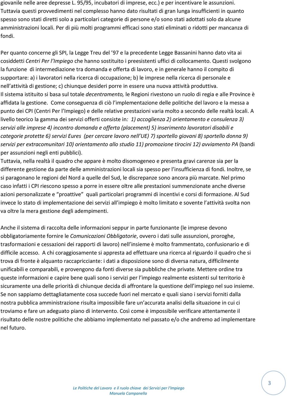 da alcune amministrazioni locali. Per di più molti programmi efficaci sono stati eliminati o ridotti per mancanza di fondi.