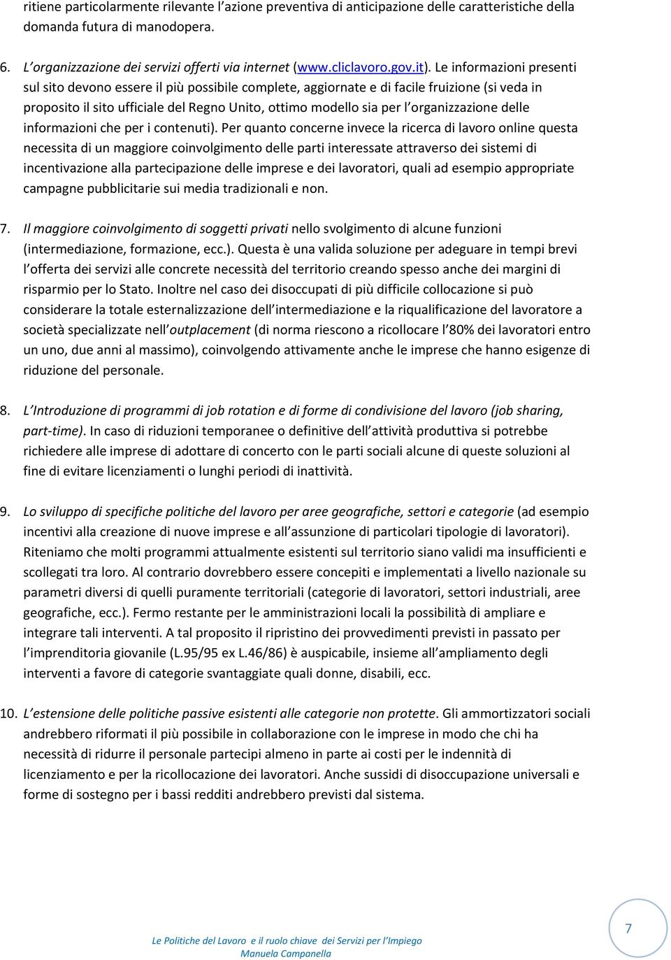 Le informazioni presenti sul sito devono essere il più possibile complete, aggiornate e di facile fruizione (si veda in proposito il sito ufficiale del Regno Unito, ottimo modello sia per l