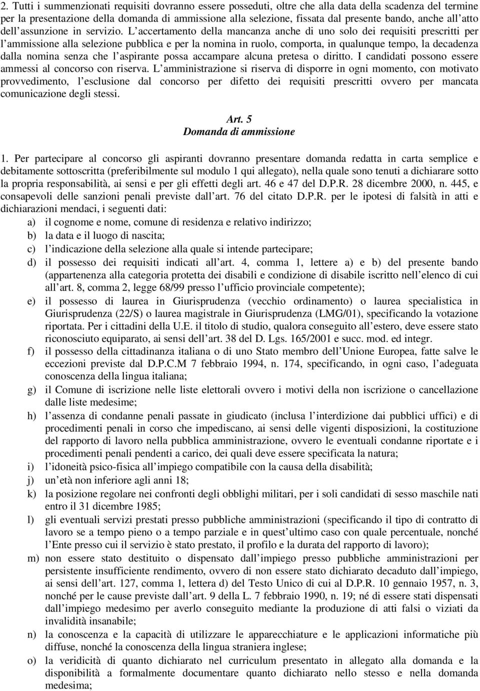 L accertamento della mancanza anche di uno solo dei requisiti prescritti per l ammissione alla selezione pubblica e per la nomina in ruolo, comporta, in qualunque tempo, la decadenza dalla nomina