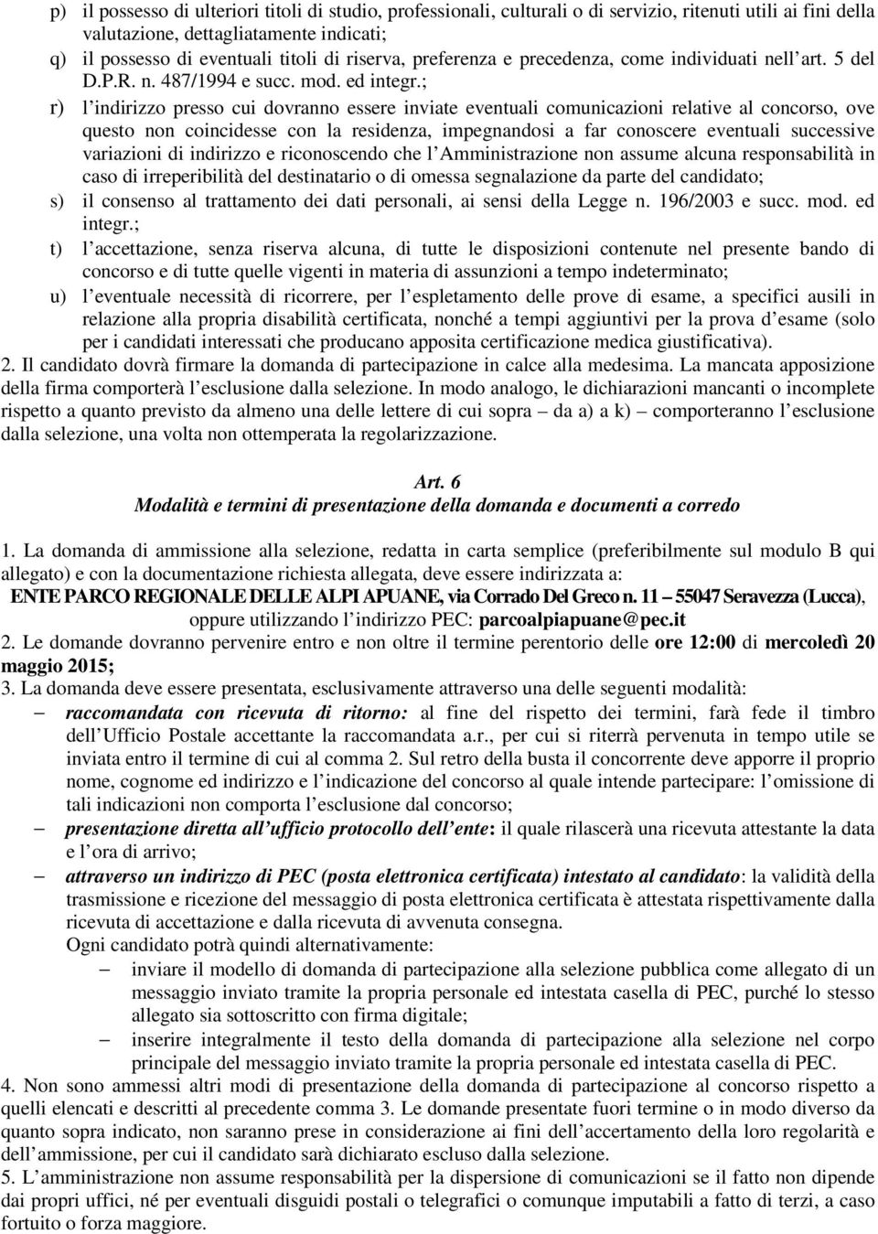 ; r) l indirizzo presso cui dovranno essere inviate eventuali comunicazioni relative al concorso, ove questo non coincidesse con la residenza, impegnandosi a far conoscere eventuali successive