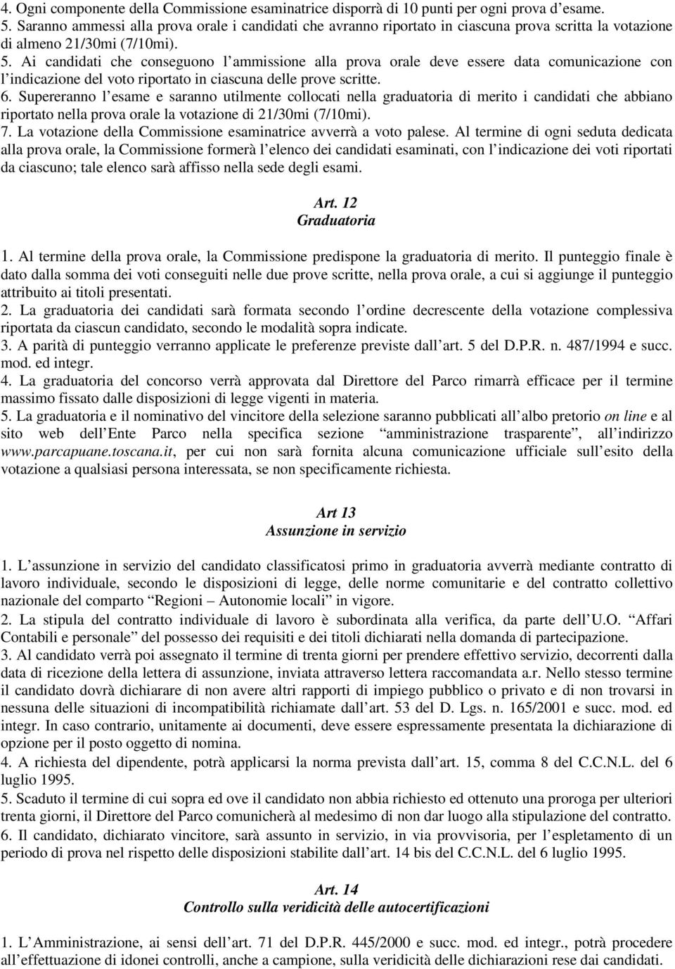 Ai candidati che conseguono l ammissione alla prova orale deve essere data comunicazione con l indicazione del voto riportato in ciascuna delle prove scritte. 6.