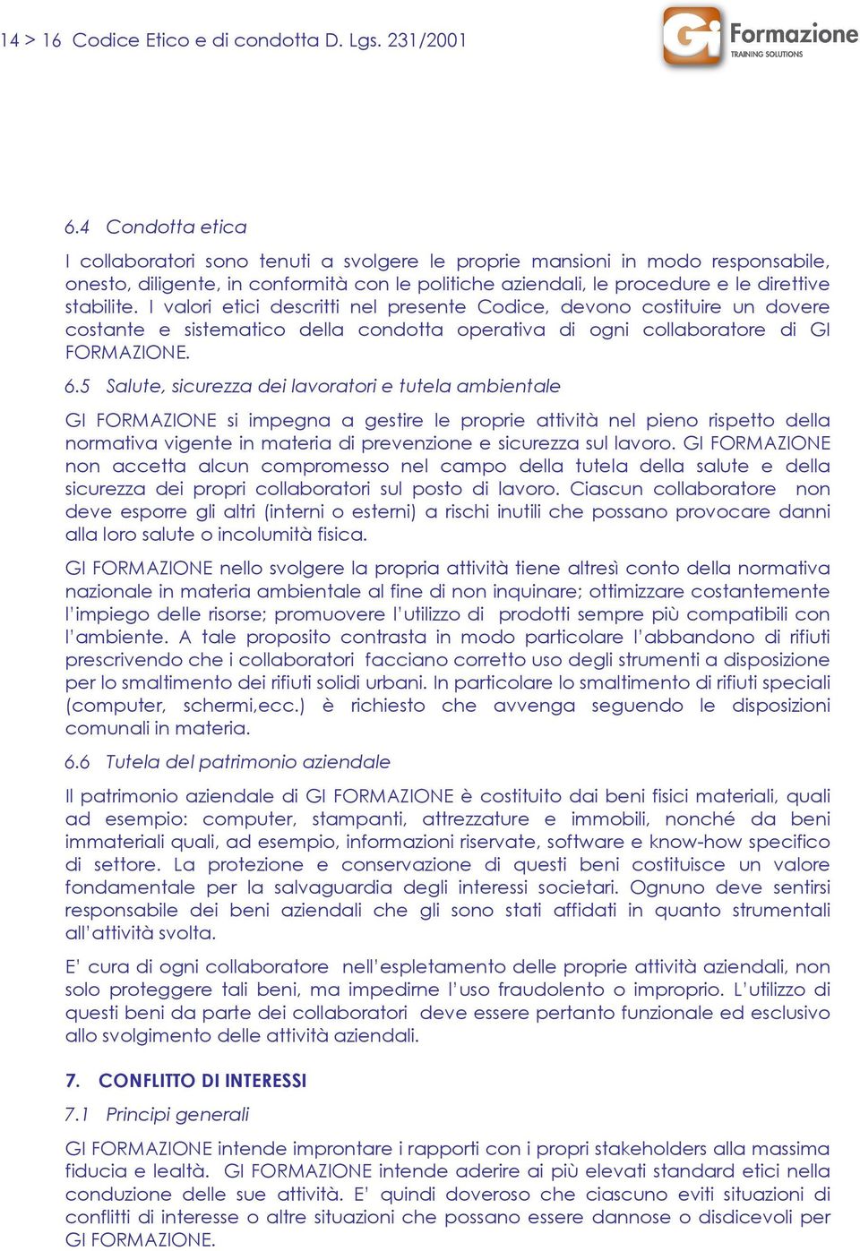 I valori etici descritti nel presente Codice, devono costituire un dovere costante e sistematico della condotta operativa di ogni collaboratore di GI FORMAZIONE. 6.