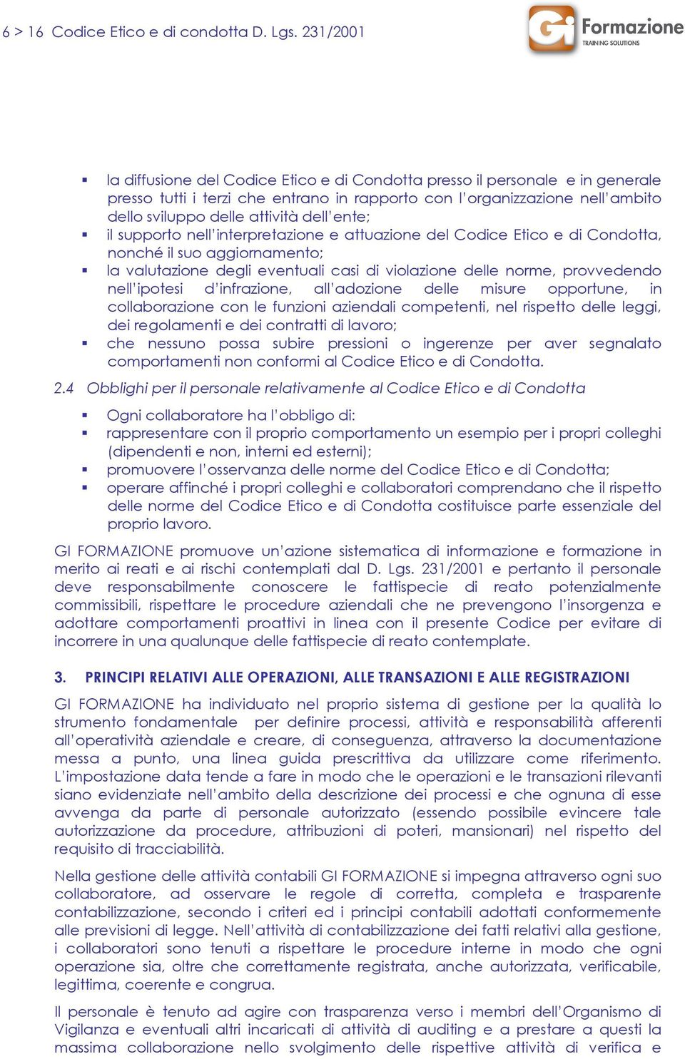 dell ente; il supporto nell interpretazione e attuazione del Codice Etico e di Condotta, nonché il suo aggiornamento; la valutazione degli eventuali casi di violazione delle norme, provvedendo nell