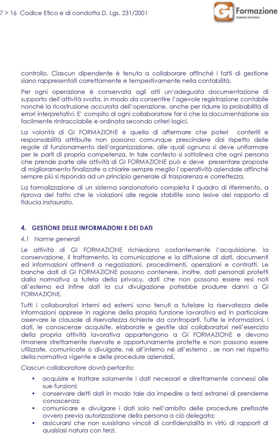 Per ogni operazione è conservata agli atti un adeguata documentazione di supporto dell attività svolta, in modo da consentire l agevole registrazione contabile nonché la ricostruzione accurata dell