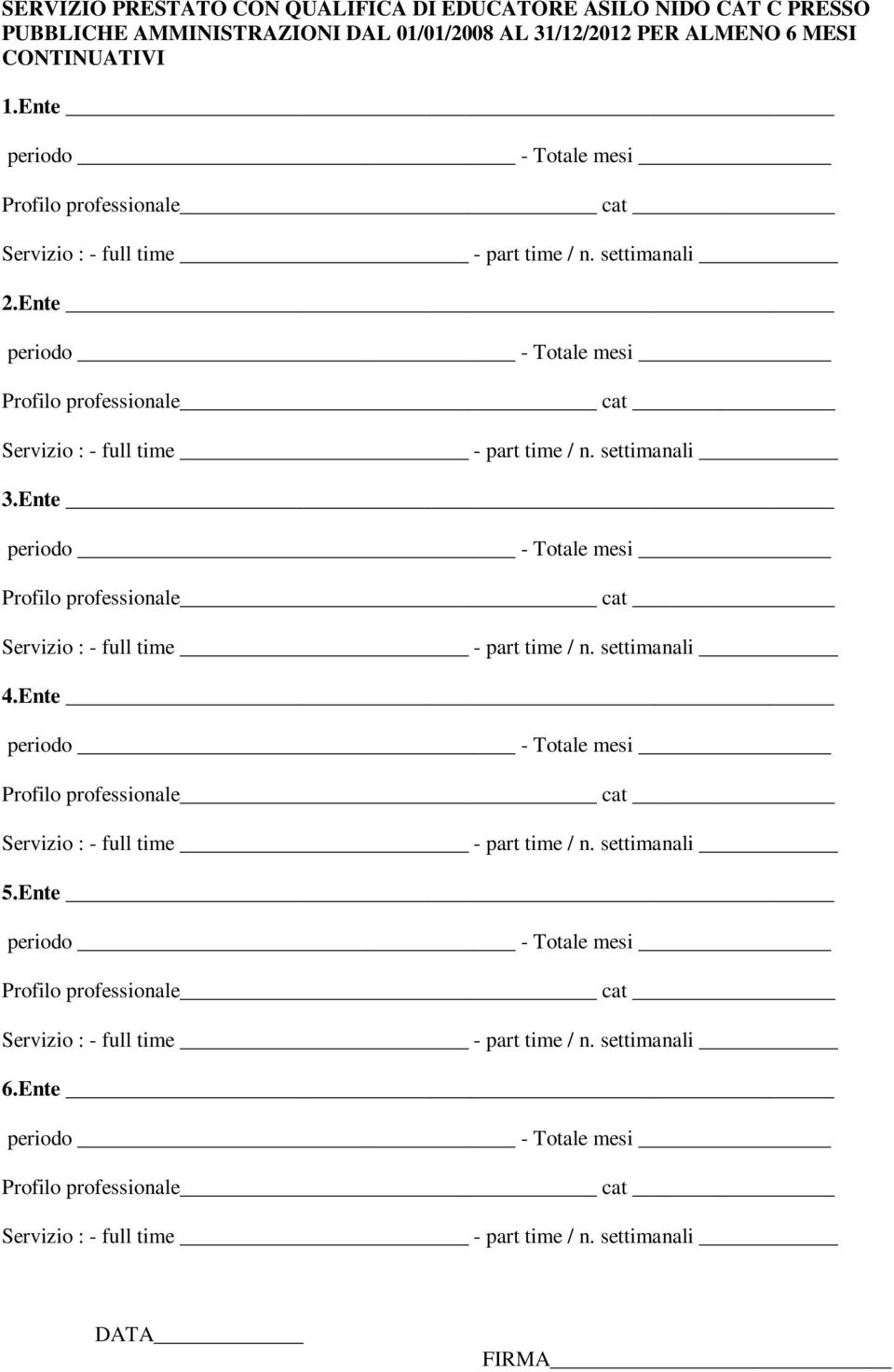 Ente periodo - Totale mesi Profilo professionale cat Servizio : - full time - part time / n. settimanali 4.Ente periodo - Totale mesi Profilo professionale cat Servizio : - full time - part time / n. settimanali 5.