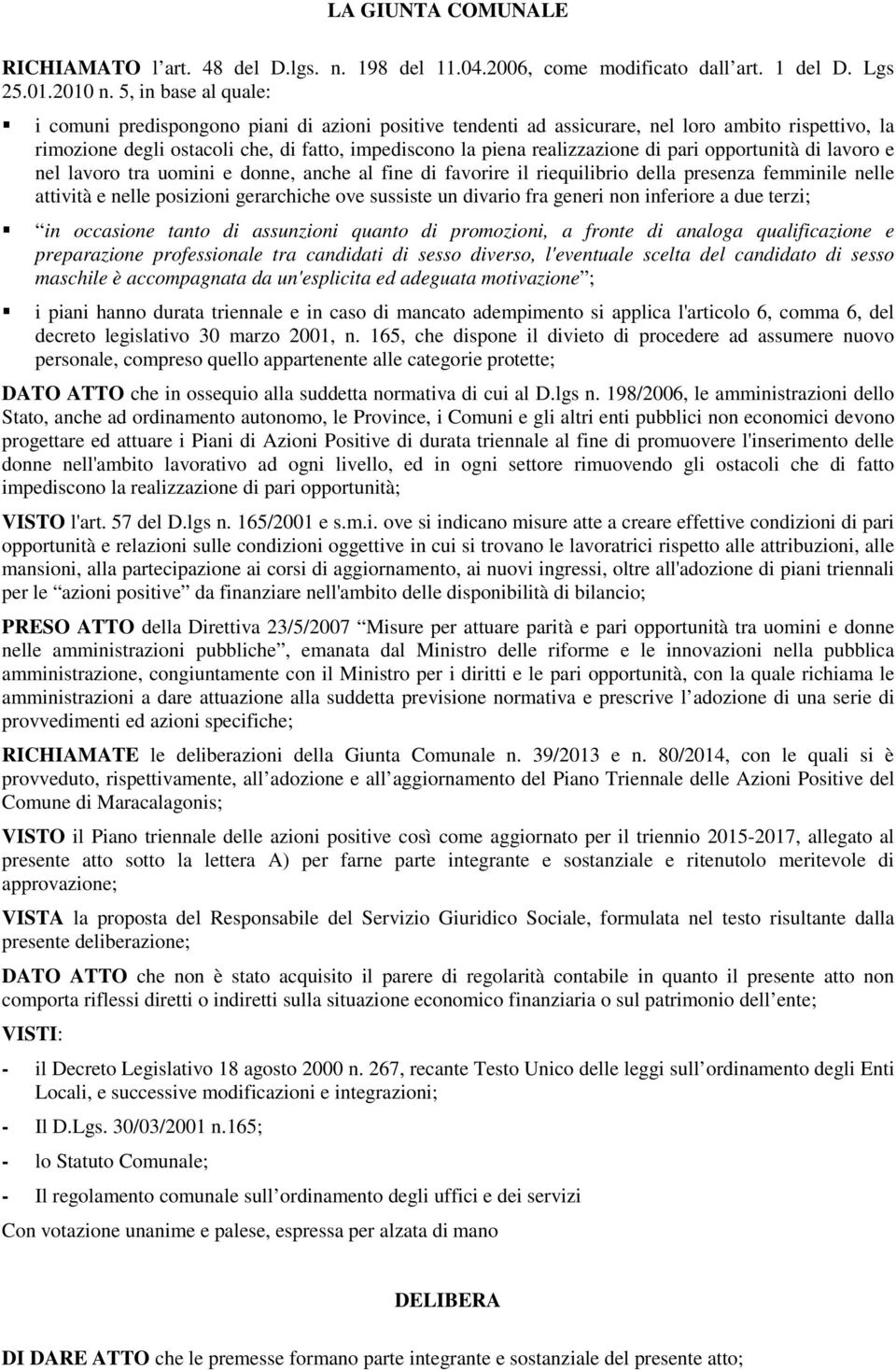 di pari opportunità di lavoro e nel lavoro tra uomini e donne, anche al fine di favorire il riequilibrio della presenza femminile nelle attività e nelle posizioni gerarchiche ove sussiste un divario