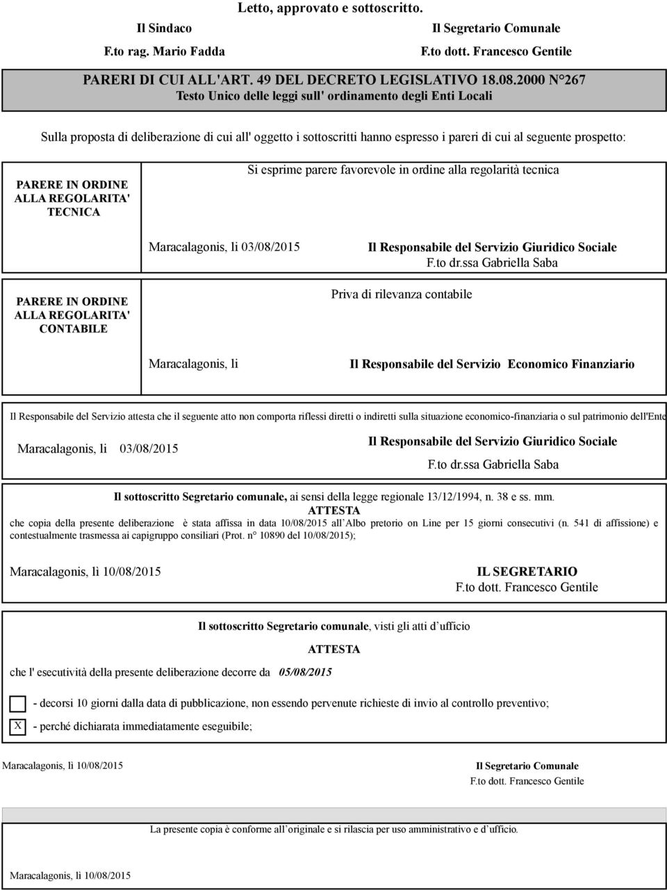 IN ORDINE ALLA REGOLARITA' TECNICA Si esprime parere favorevole in ordine alla regolarità tecnica Maracalagonis, li 03/08/2015 Il Responsabile del Servizio Giuridico Sociale F.to dr.