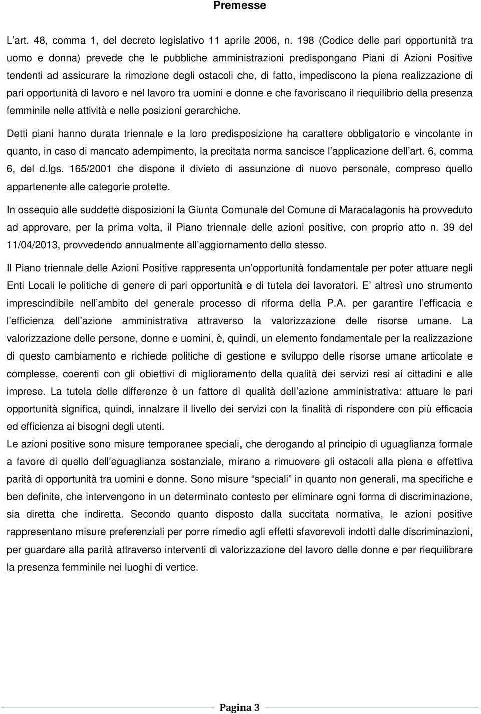 impediscono la piena realizzazione di pari opportunità di lavoro e nel lavoro tra uomini e donne e che favoriscano il riequilibrio della presenza femminile nelle attività e nelle posizioni