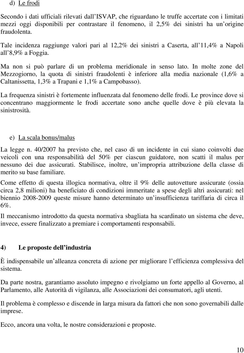 In molte zone del Mezzogiorno, la quota di sinistri fraudolenti è inferiore alla media nazionale (1,6% a Caltanissetta, 1,3% a Trapani e 1,1% a Campobasso).