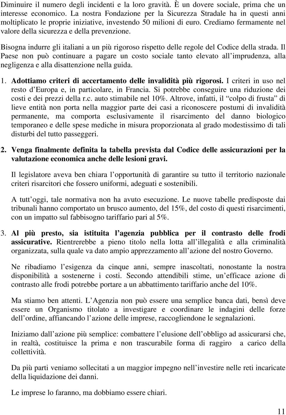 Bisogna indurre gli italiani a un più rigoroso rispetto delle regole del Codice della strada.