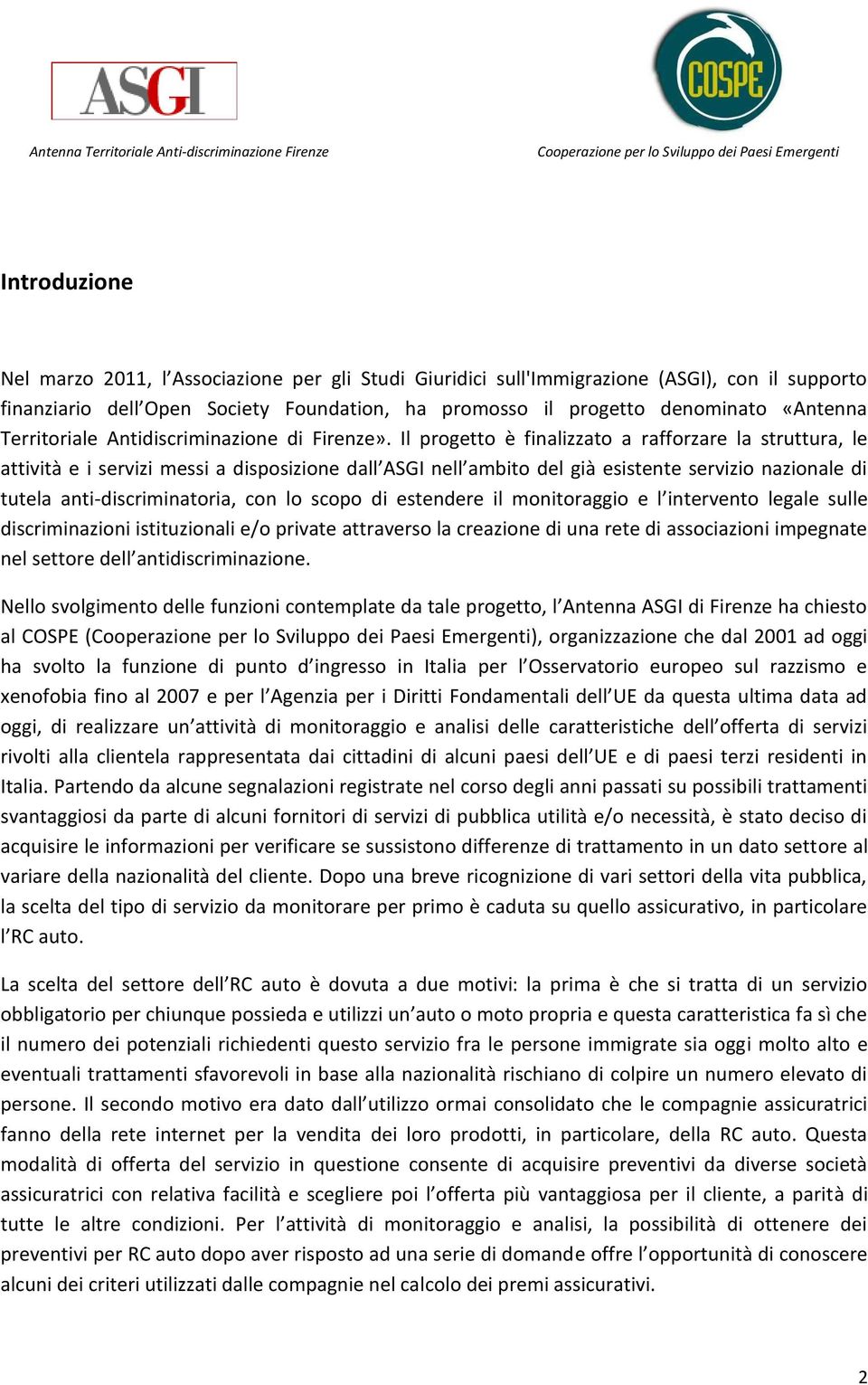 Il progetto è finalizzato a rafforzare la struttura, le attività e i servizi messi a disposizione dall ASGI nell ambito del già esistente servizio nazionale di tutela anti-discriminatoria, con lo