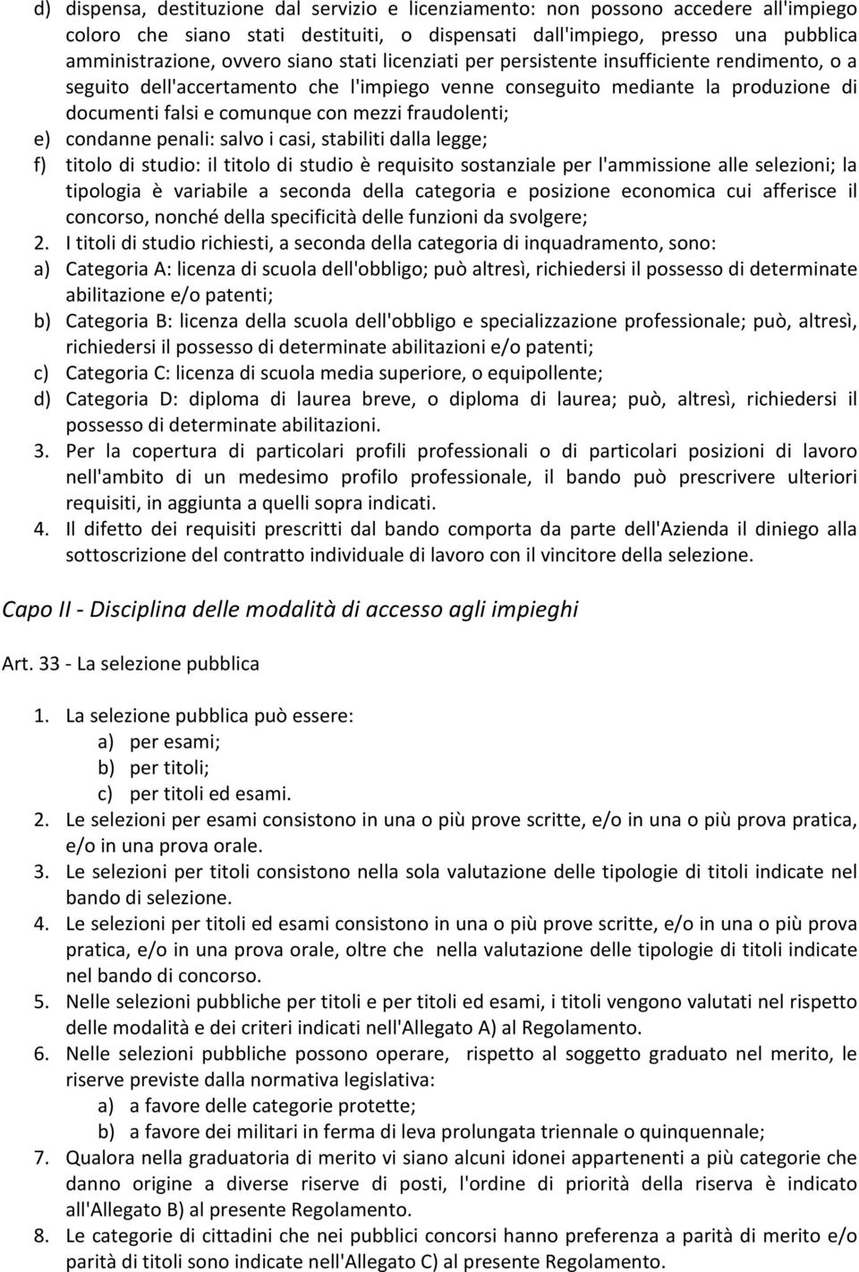 fraudolenti; e) condanne penali: salvo i casi, stabiliti dalla legge; f) titolo di studio: il titolo di studio è requisito sostanziale per l'ammissione alle selezioni; la tipologia è variabile a