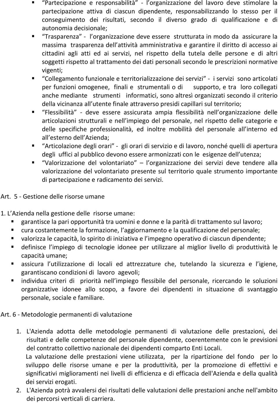 garantire il diritto di accesso ai cittadini agli atti ed ai servizi, nel rispetto della tutela delle persone e di altri soggetti rispetto al trattamento dei dati personali secondo le prescrizioni