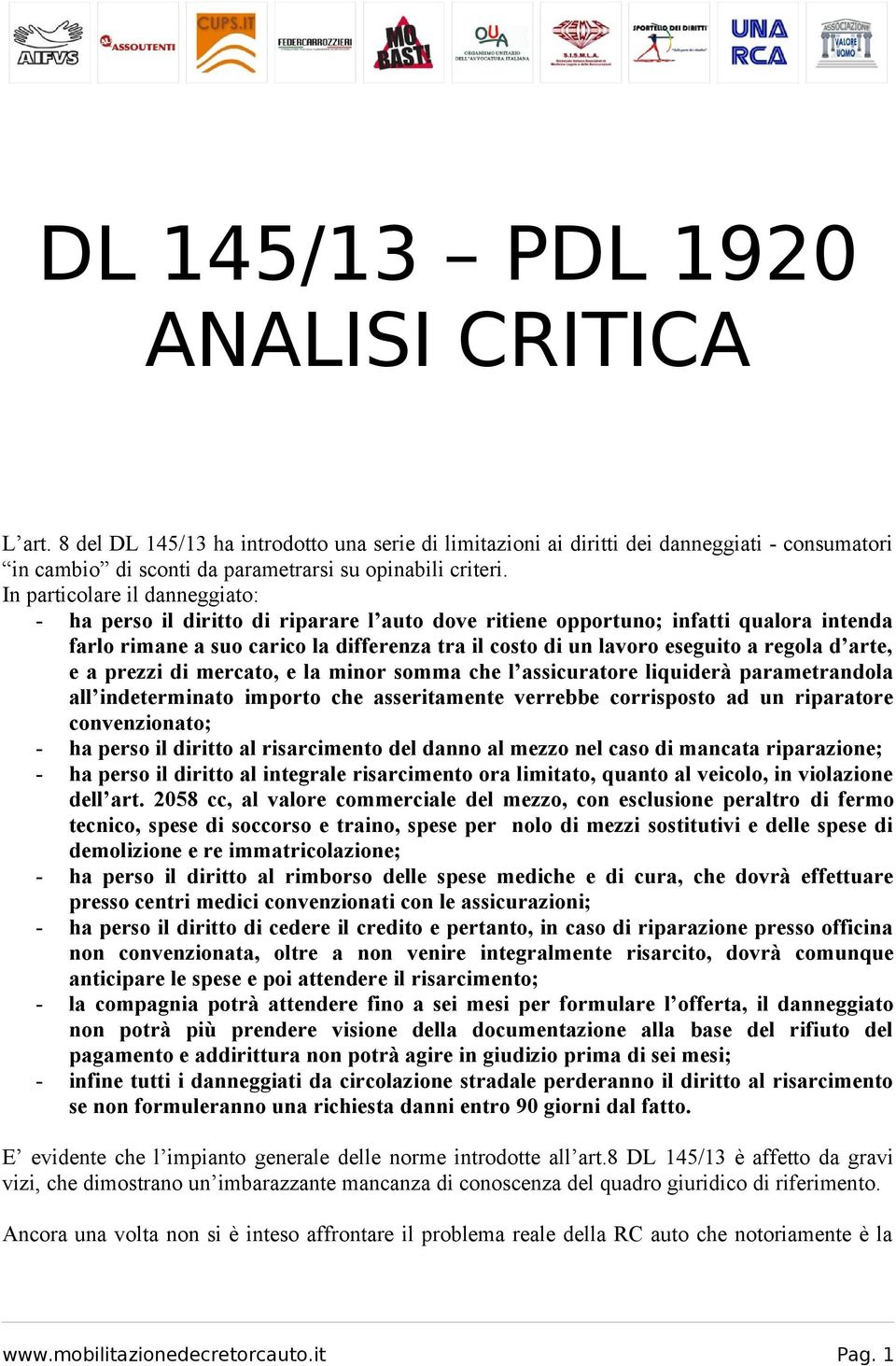 regola d arte, e a prezzi di mercato, e la minor somma che l assicuratore liquiderà parametrandola all indeterminato importo che asseritamente verrebbe corrisposto ad un riparatore convenzionato; -