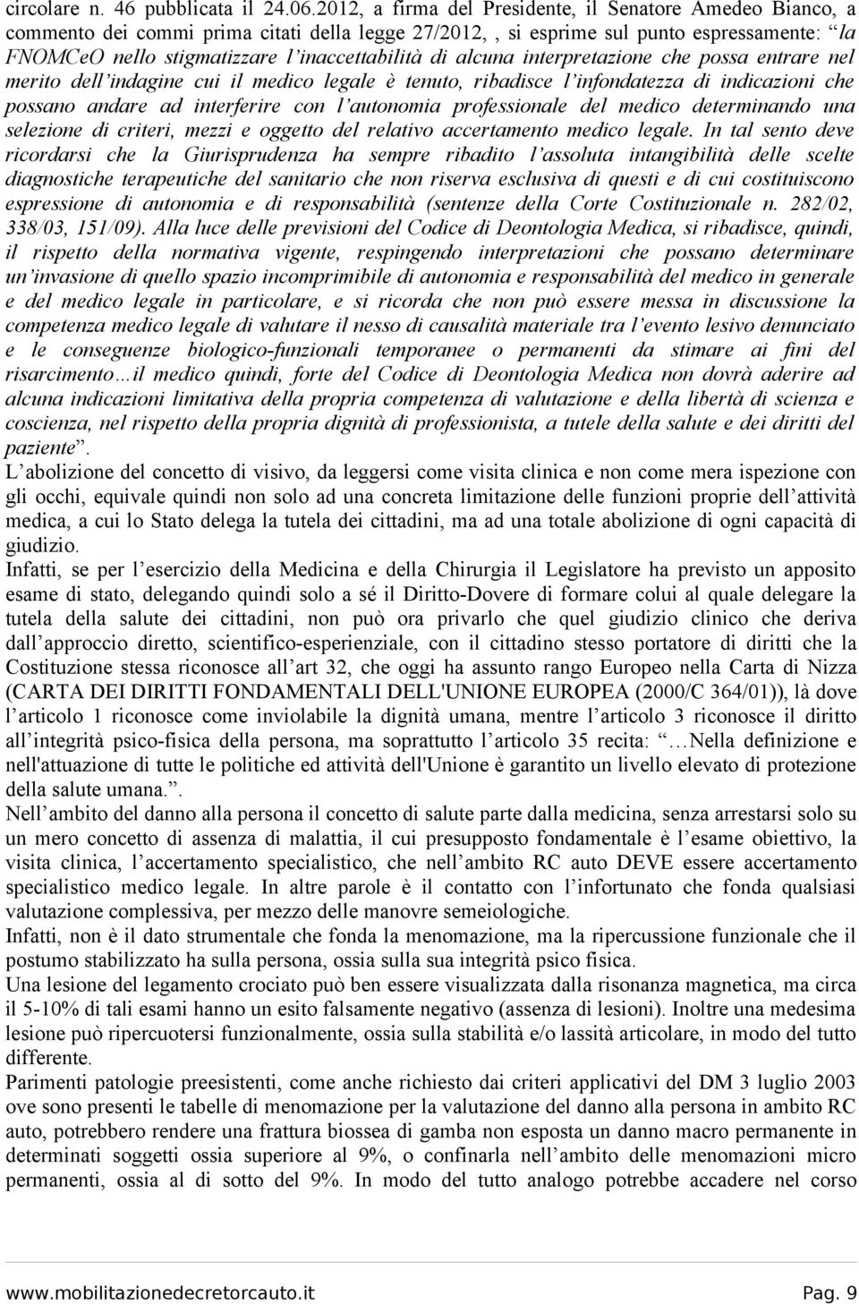 di alcuna interpretazione che possa entrare nel merito dell indagine cui il medico legale è tenuto, ribadisce l infondatezza di indicazioni che possano andare ad interferire con l autonomia