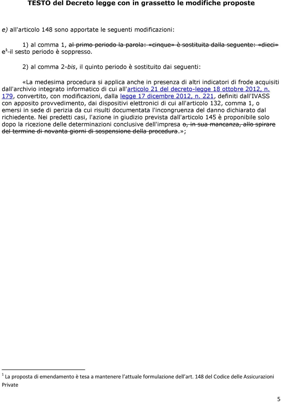 2) al comma 2-bis, il quinto periodo è sostituito dai seguenti: «La medesima procedura si applica anche in presenza di altri indicatori di frode acquisiti dall'archivio integrato informatico di cui