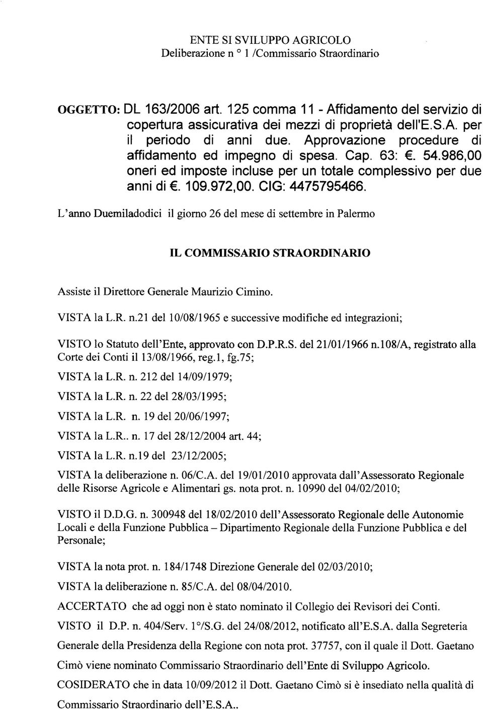 L'anno Duemiladodici il giorno 26 del mese di settembre in Palermo IL COMMISSARIO STRAORDINARIO Assiste il Direttore Generale Maurizio Cimino. VISTA la L.R. n.