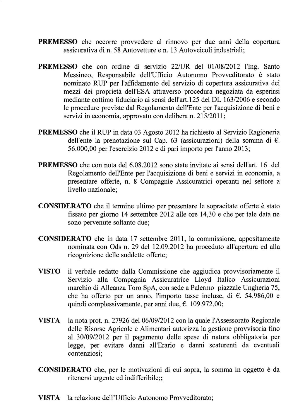 Santo Messineo, Responsabile dell'ufficio Autonomo Provveditorato è stato nominato RUP per l'affidamento del servizio di copertura assicurativa dei mezzi dei proprietà dell'esa attraverso procedura