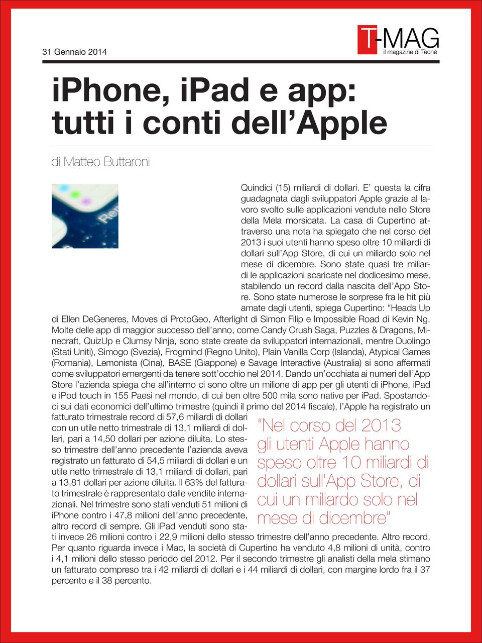 Lo stesso trimestre dell anno precedente l azienda aveva gli utenti Apple hanno registrato un fatturato di 54,5 miliardi di dollari e un speso oltre 10 miliardi di utile netto trimestrale di 13,1