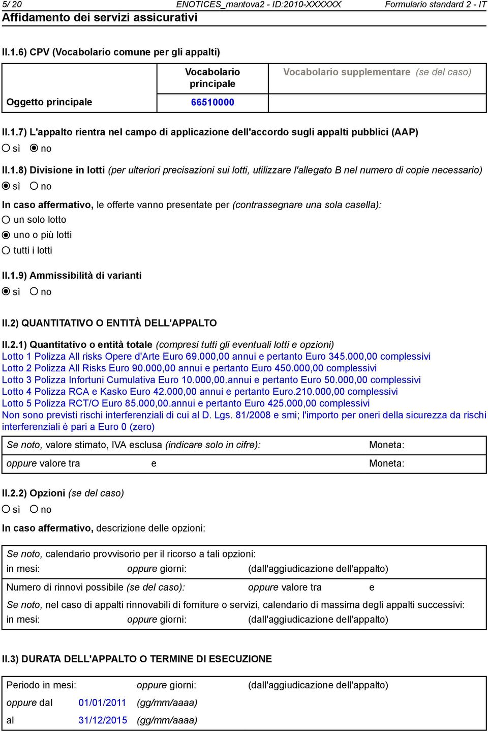 di copie necessario) sì no In caso affermativo, le offerte vanno presentate per (contrassegnare una sola casella): un solo lotto uno o più lotti tutti i lotti II.1.