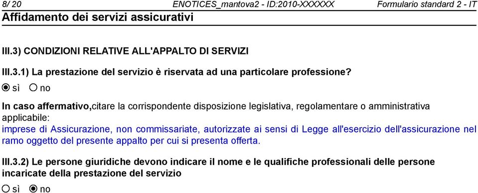 commissariate, autorizzate ai sensi di Legge all'esercizio dell'assicurazione nel ramo oggetto del presente appalto per cui si presenta offerta. III.3.