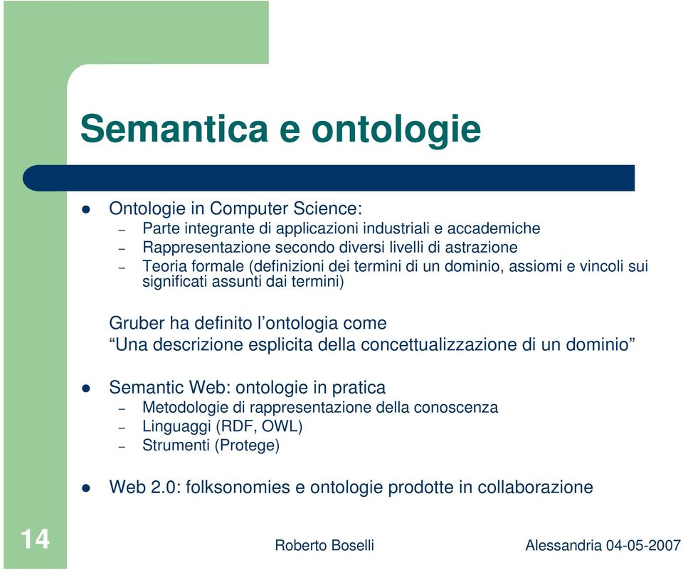 Gruber ha definito l ontologia come Una descrizione esplicita della concettualizzazione di un dominio Semantic Web: ontologie in pratica