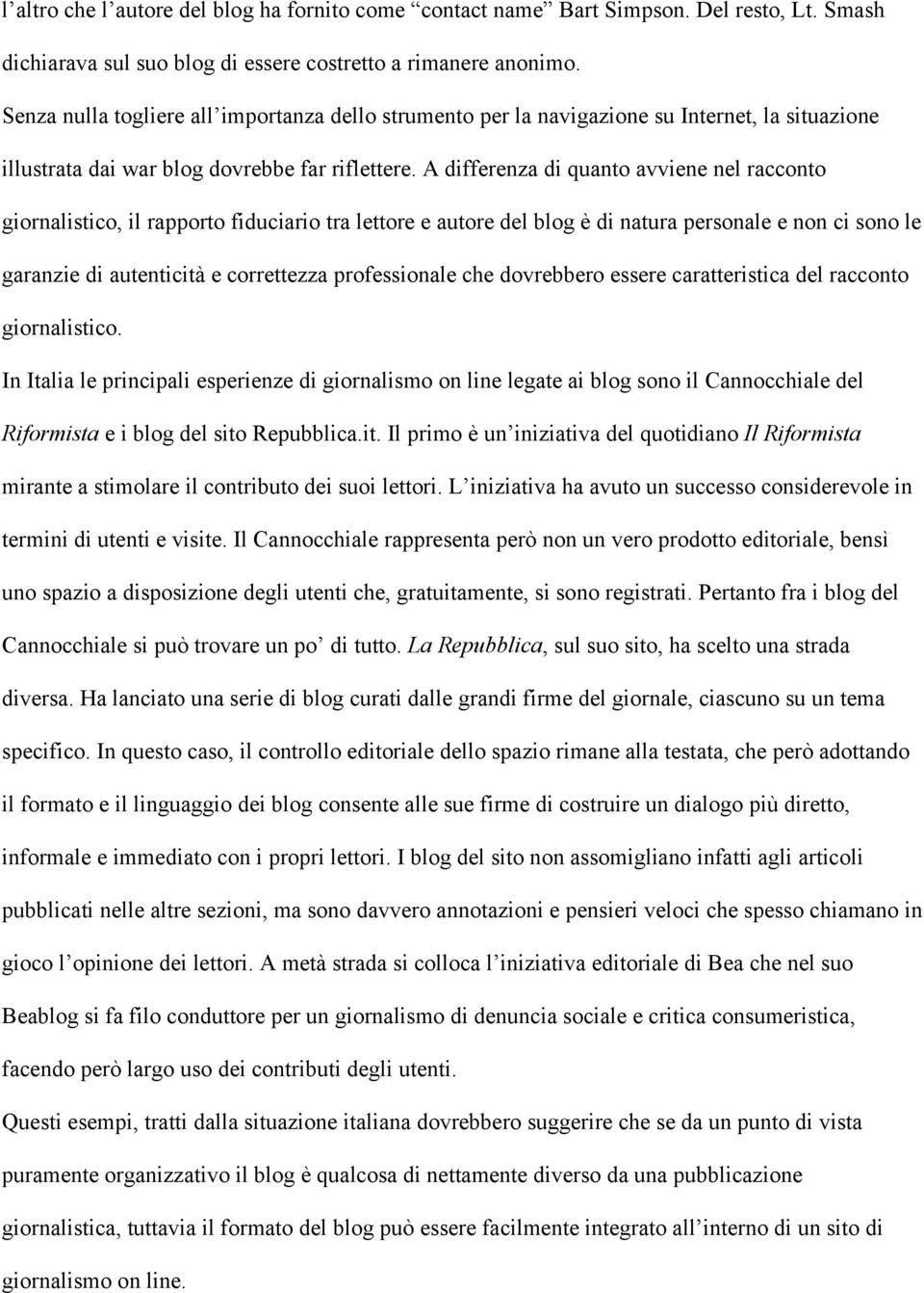 A differenza di quanto avviene nel racconto giornalistico, il rapporto fiduciario tra lettore e autore del blog è di natura personale e non ci sono le garanzie di autenticità e correttezza