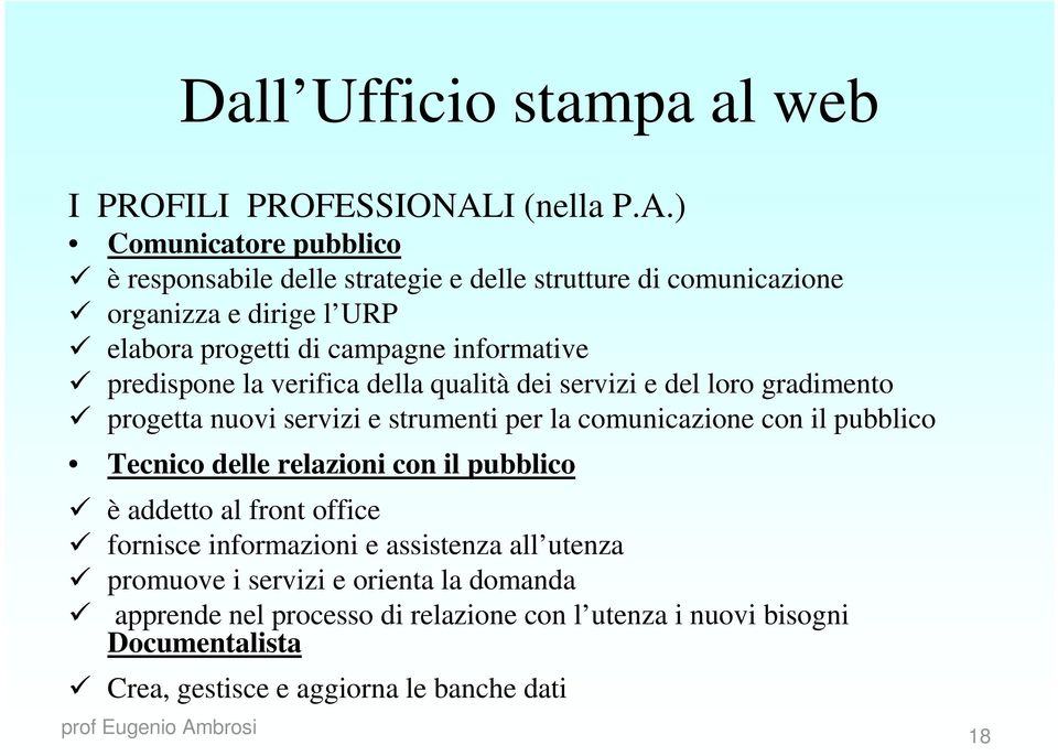 ) Comunicatore pubblico è responsabile delle strategie e delle strutture di comunicazione organizza e dirige l URP elabora progetti di campagne