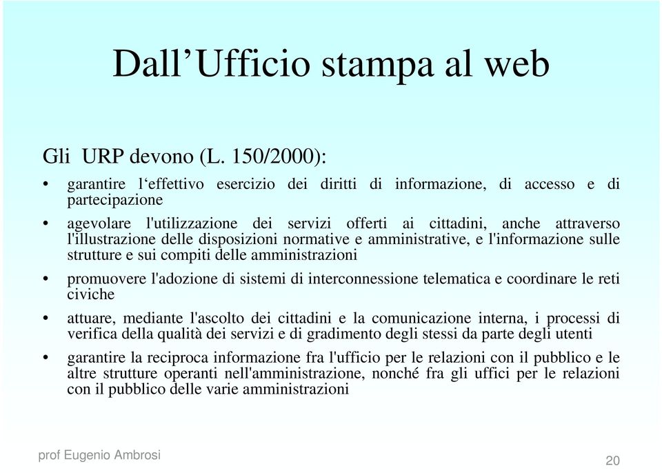 delle disposizioni normative e amministrative, e l'informazione sulle strutture e sui compiti delle amministrazioni promuovere l'adozione di sistemi di interconnessione telematica e coordinare le