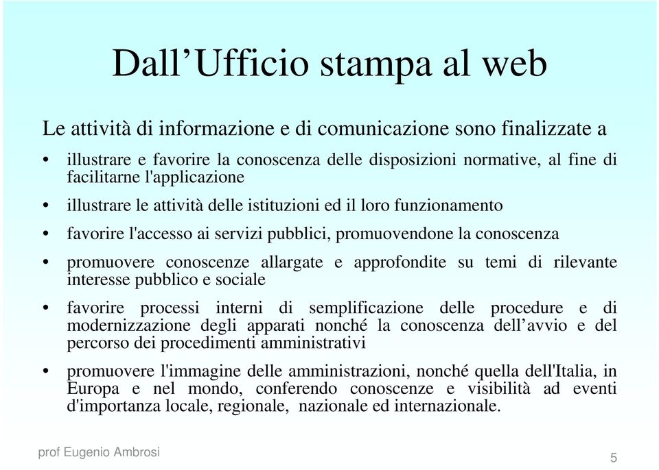 pubblico e sociale favorire processi interni di semplificazione delle procedure e di modernizzazione degli apparati nonché la conoscenza dell avvio e del percorso dei procedimenti amministrativi