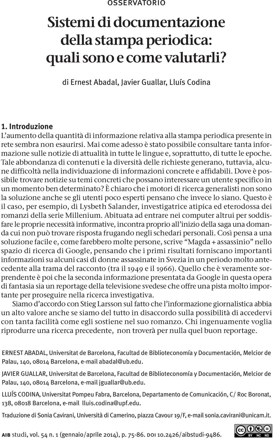 Mai come adesso è stato possibile consultare tanta informazione sulle notizie di attualità in tutte le lingue e, soprattutto, di tutte le epoche.