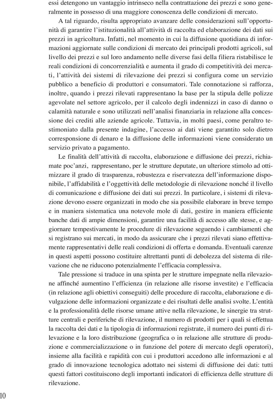 Infatti, nel momento in cui la diffusione quotidiana di informazioni aggiornate sulle condizioni di mercato dei principali prodotti agricoli, sul livello dei prezzi e sul loro andamento nelle diverse