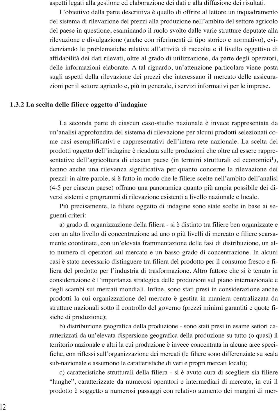 esaminando il ruolo svolto dalle varie strutture deputate alla rilevazione e divulgazione (anche con riferimenti di tipo storico e normativo), evidenziando le problematiche relative all attività di