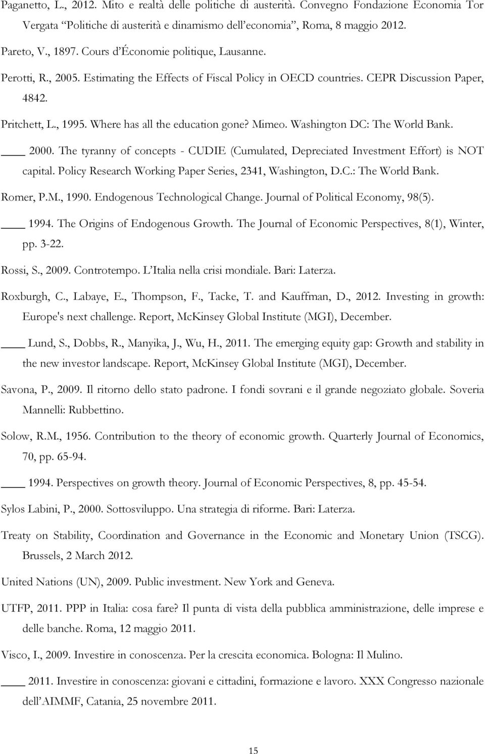 Mimeo. Washington DC: The World Bank. 2000. The tyranny of concepts - CUDIE (Cumulated, Depreciated Investment Effort) is NOT capital. Policy Research Working Paper Series, 2341, Washington, D.C.: The World Bank. Romer, P.