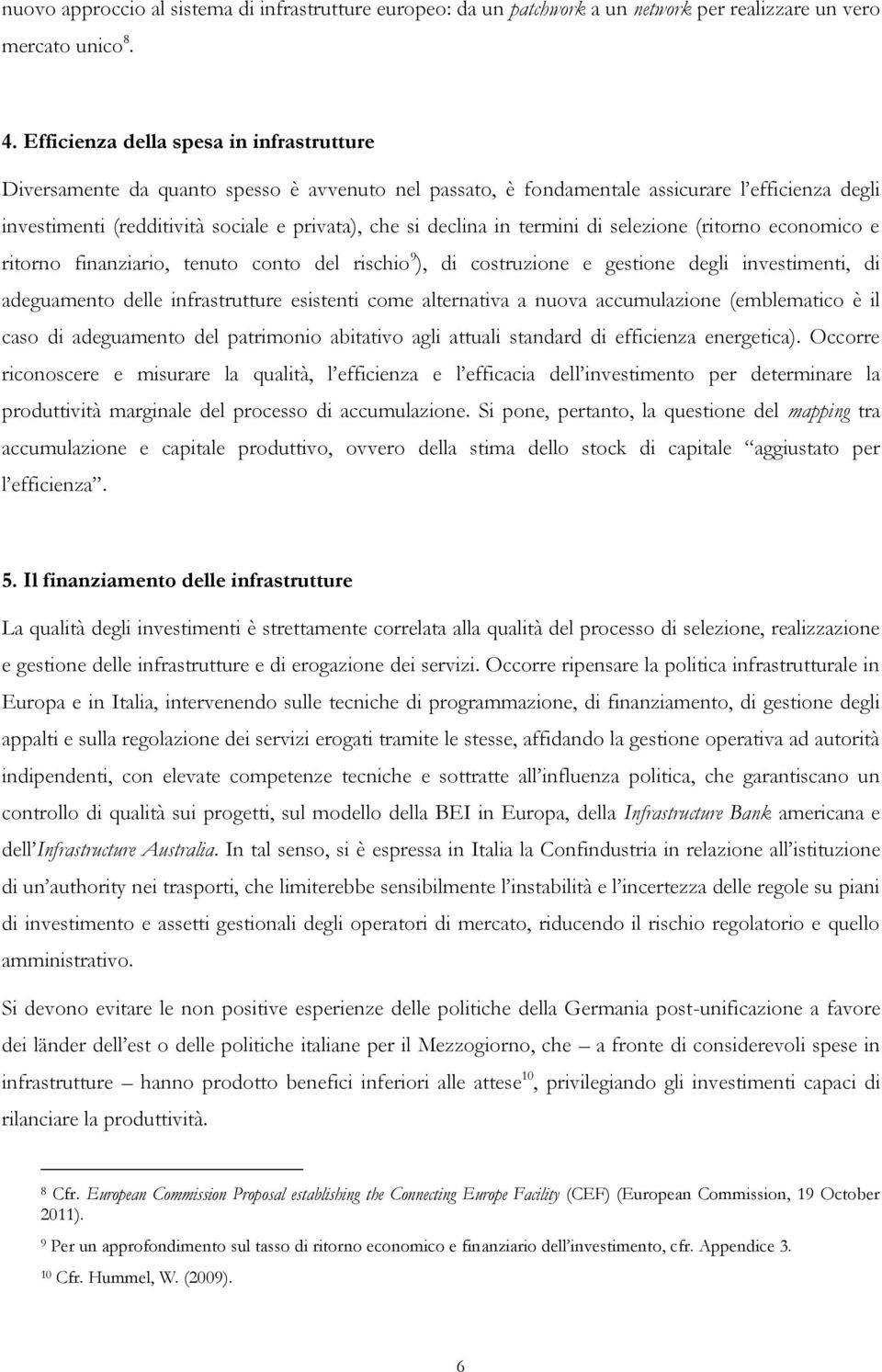 declina in termini di selezione (ritorno economico e ritorno finanziario, tenuto conto del rischio 9 ), di costruzione e gestione degli investimenti, di adeguamento delle infrastrutture esistenti