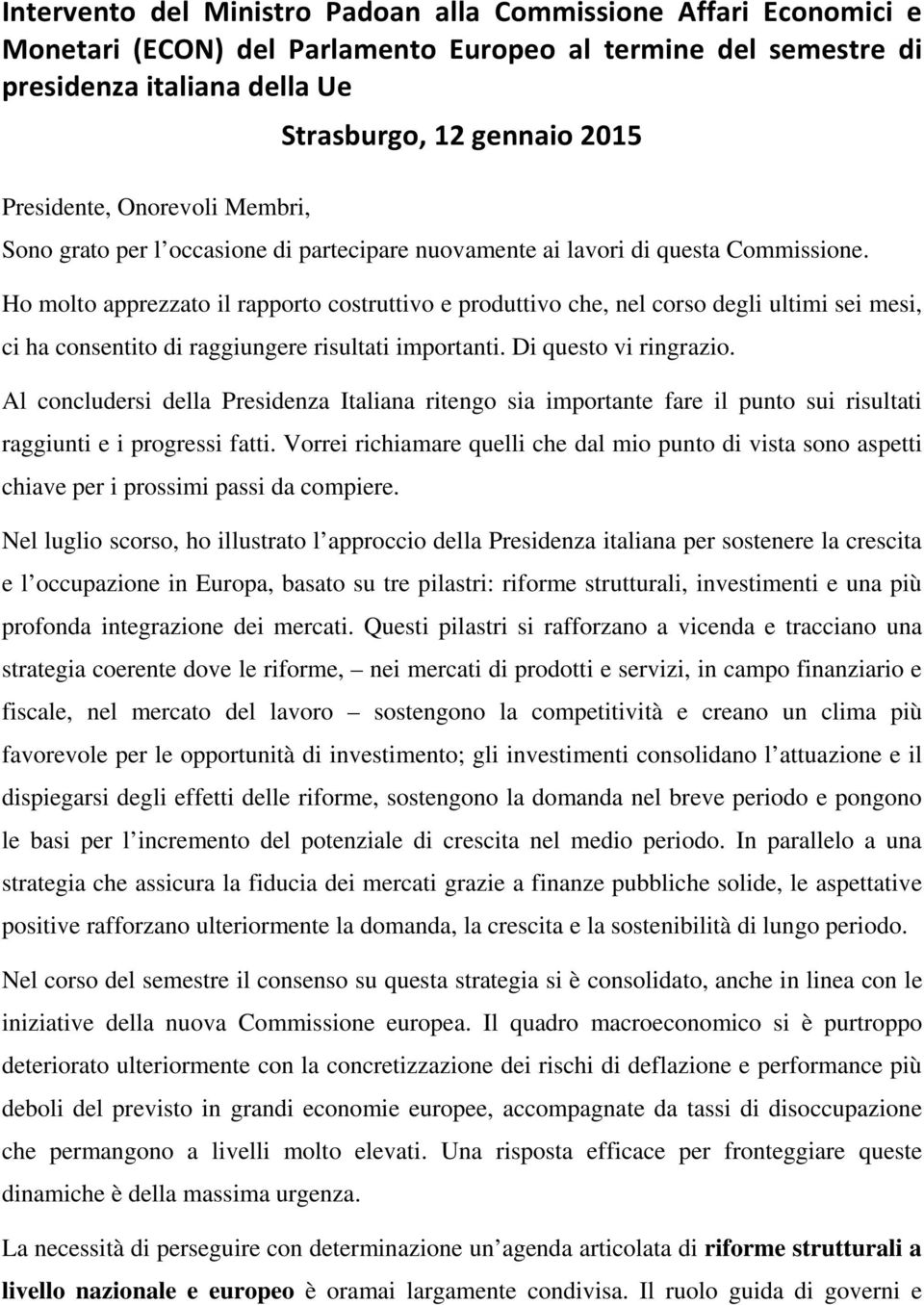 Ho molto apprezzato il rapporto costruttivo e produttivo che, nel corso degli ultimi sei mesi, ci ha consentito di raggiungere risultati importanti. Di questo vi ringrazio.