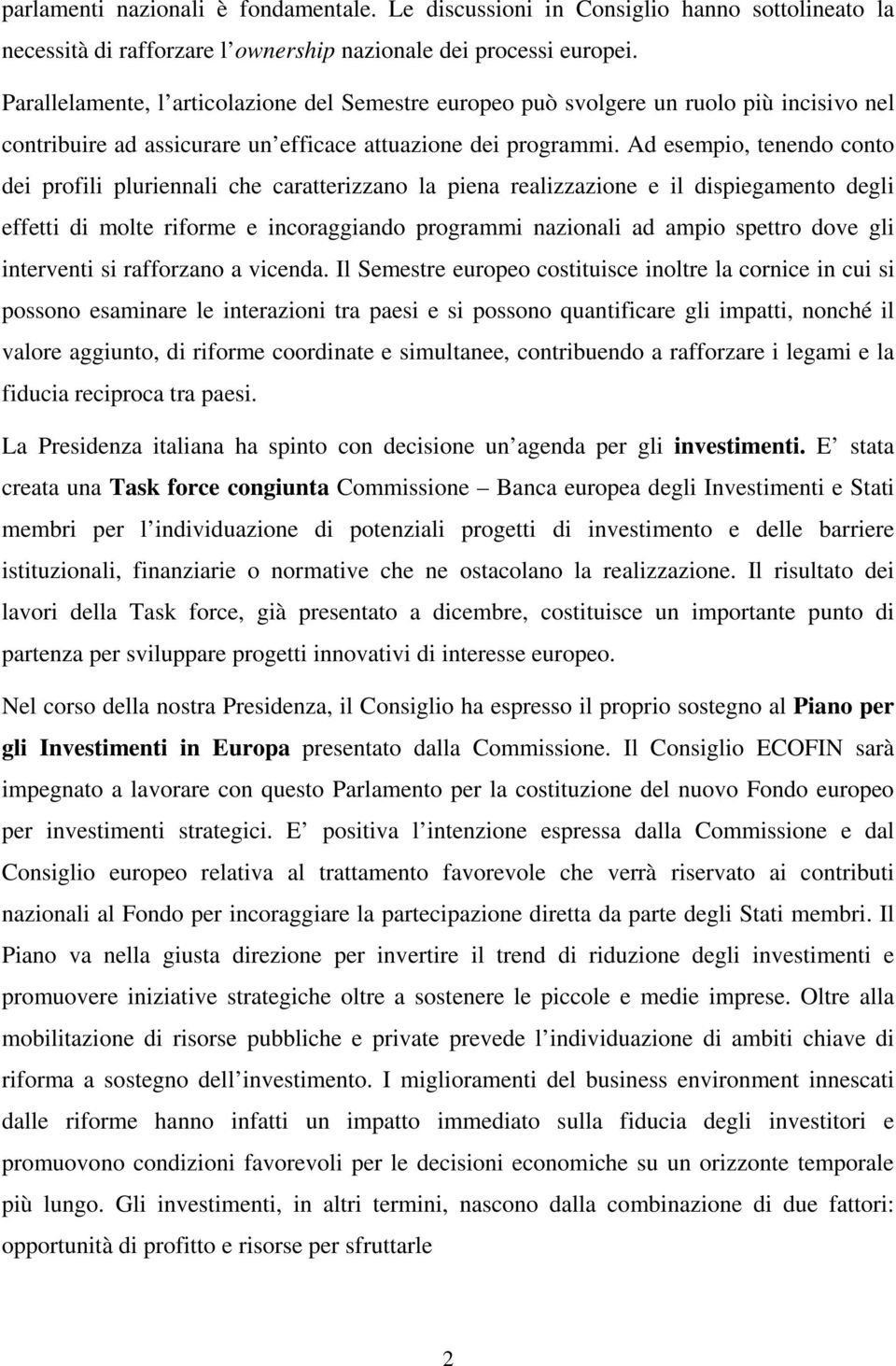 Ad esempio, tenendo conto dei profili pluriennali che caratterizzano la piena realizzazione e il dispiegamento degli effetti di molte riforme e incoraggiando programmi nazionali ad ampio spettro dove