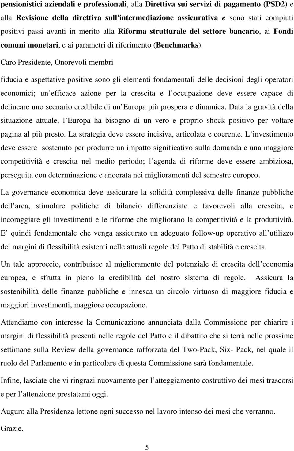 Caro Presidente, Onorevoli membri fiducia e aspettative positive sono gli elementi fondamentali delle decisioni degli operatori economici; un efficace azione per la crescita e l occupazione deve