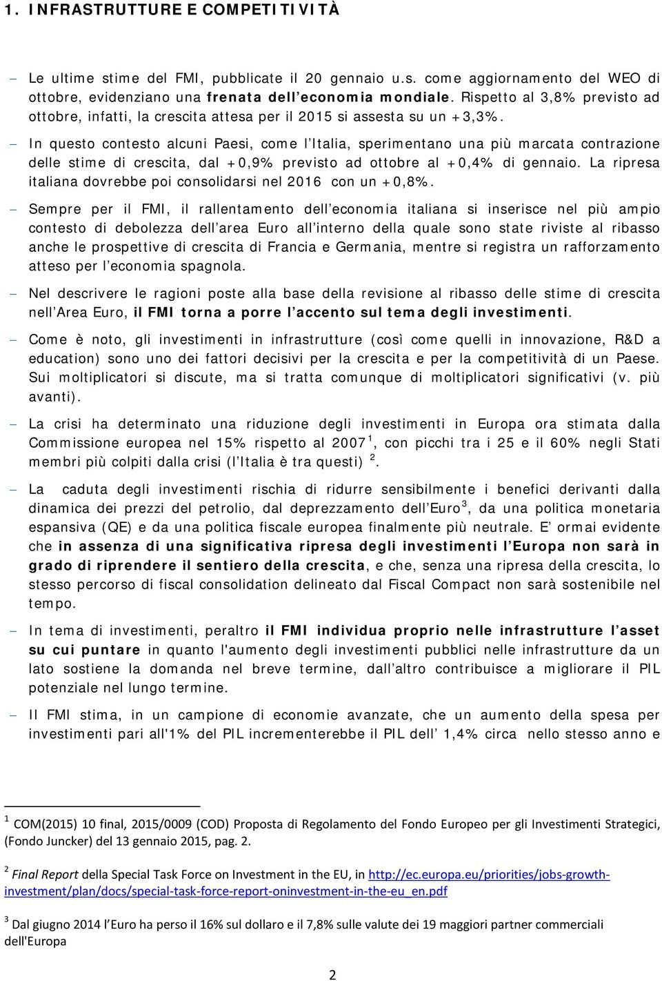 In questo contesto alcuni Paesi, come l Italia, sperimentano una più marcata contrazione delle stime di crescita, dal +0,9% previsto ad ottobre al +0,4% di gennaio.